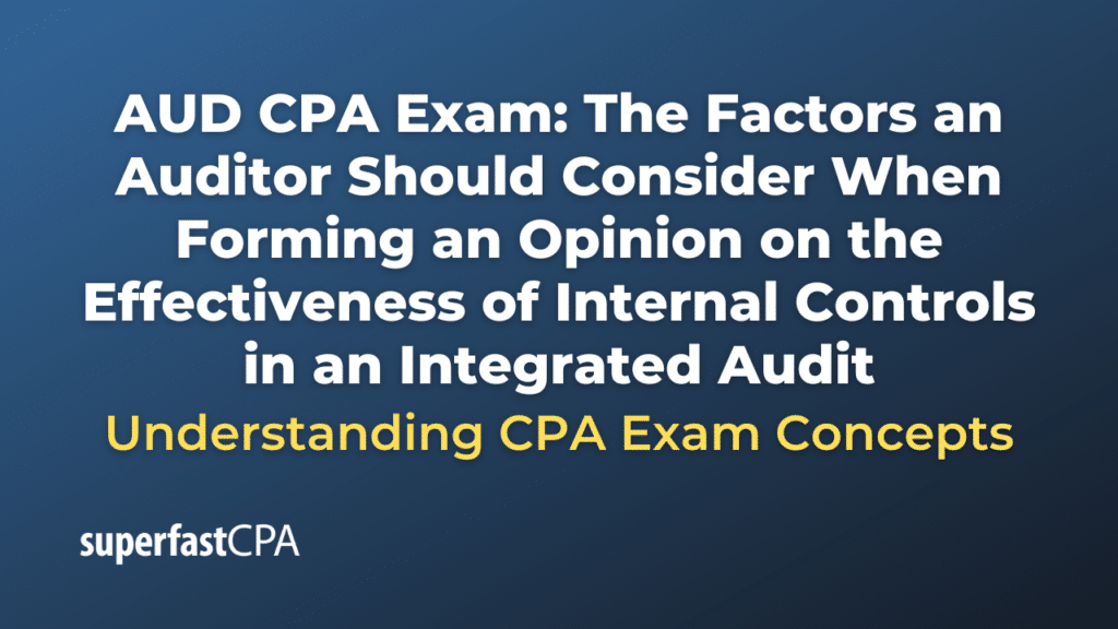 The Factors an Auditor Should Consider When Forming an Opinion on the Effectiveness of Internal Controls in an Integrated Audit