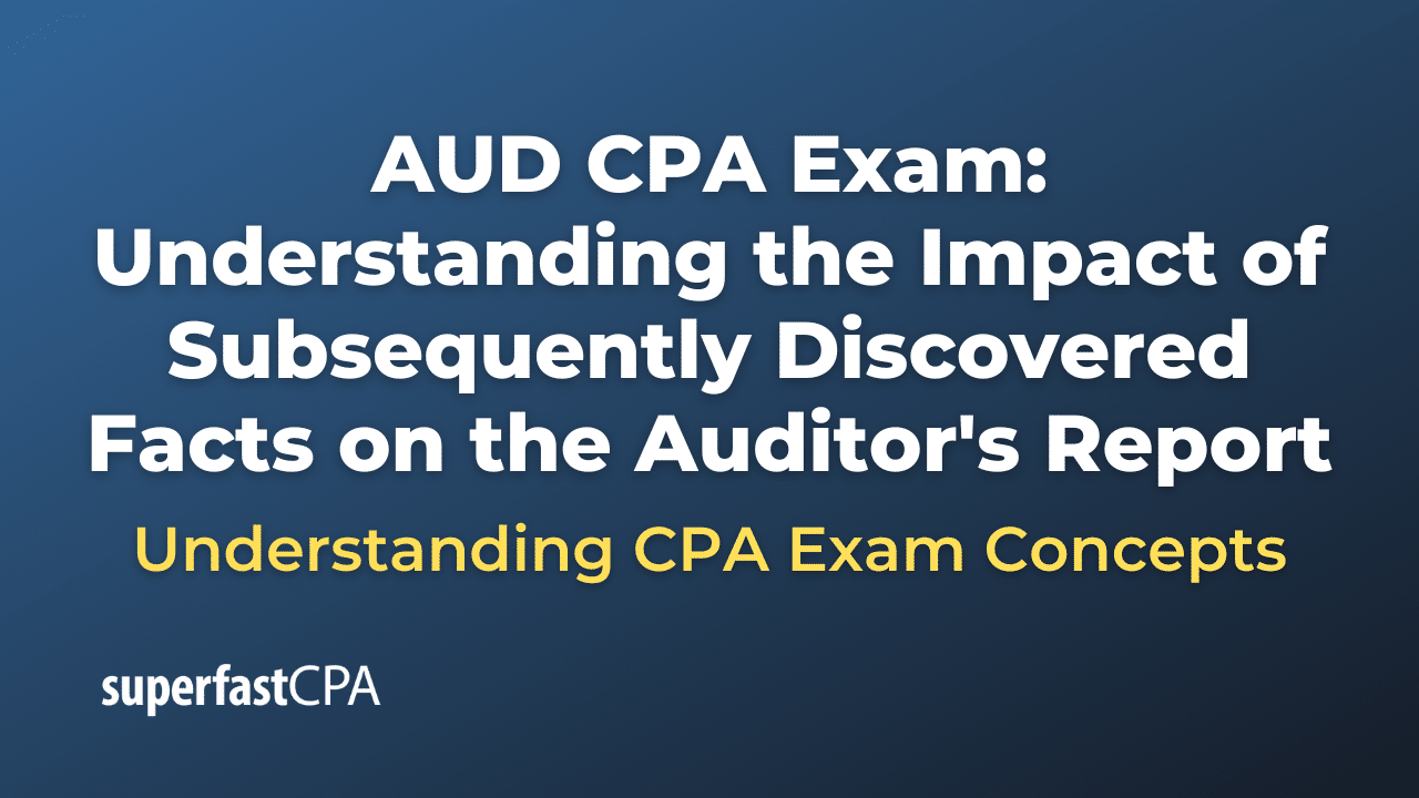 Understanding the Impact of Subsequently Discovered Facts on the Auditor's Report