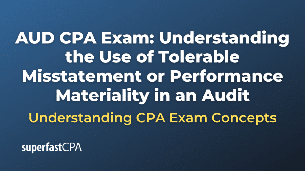 Understanding the Use of Tolerable Misstatement or Performance Materiality in an Audit