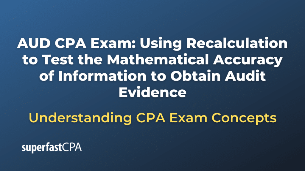 Using Recalculation to Test the Mathematical Accuracy of Information to Obtain Audit Evidence