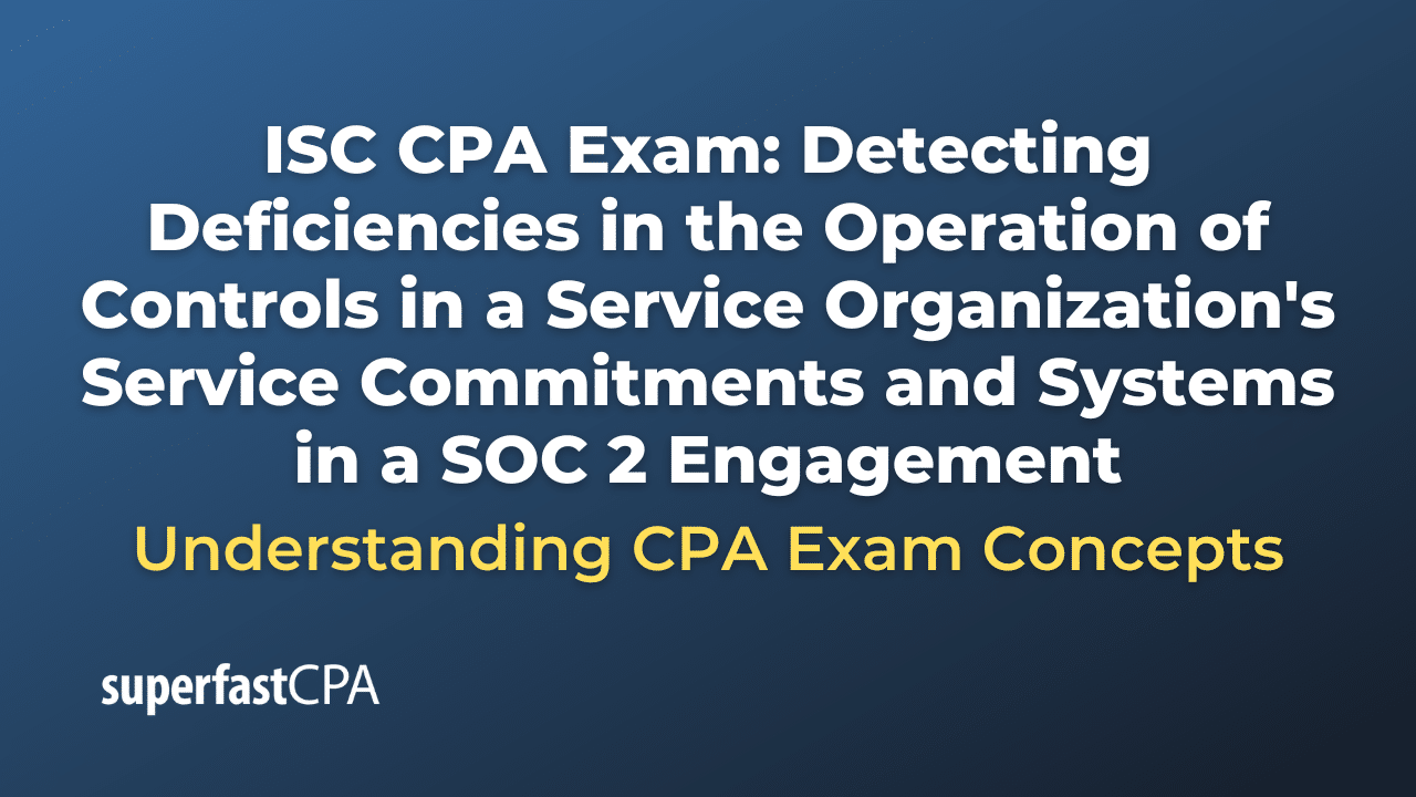 Detecting Deficiencies in the Operation of Controls in a Service Organization's Service Commitments and Systems in a SOC 2 Engagement