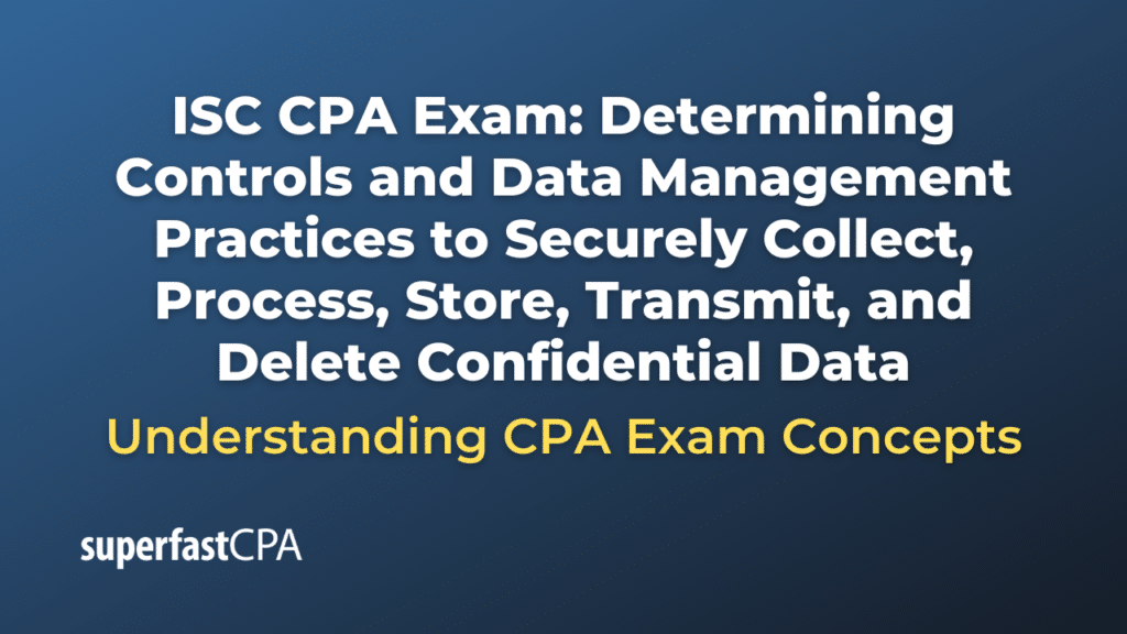 Determining Controls and Data Management Practices to Securely Collect, Process, Store, Transmit, and Delete Confidential Data