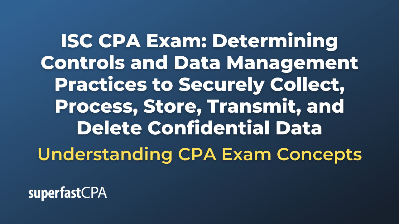 Determining Controls and Data Management Practices to Securely Collect, Process, Store, Transmit, and Delete Confidential Data