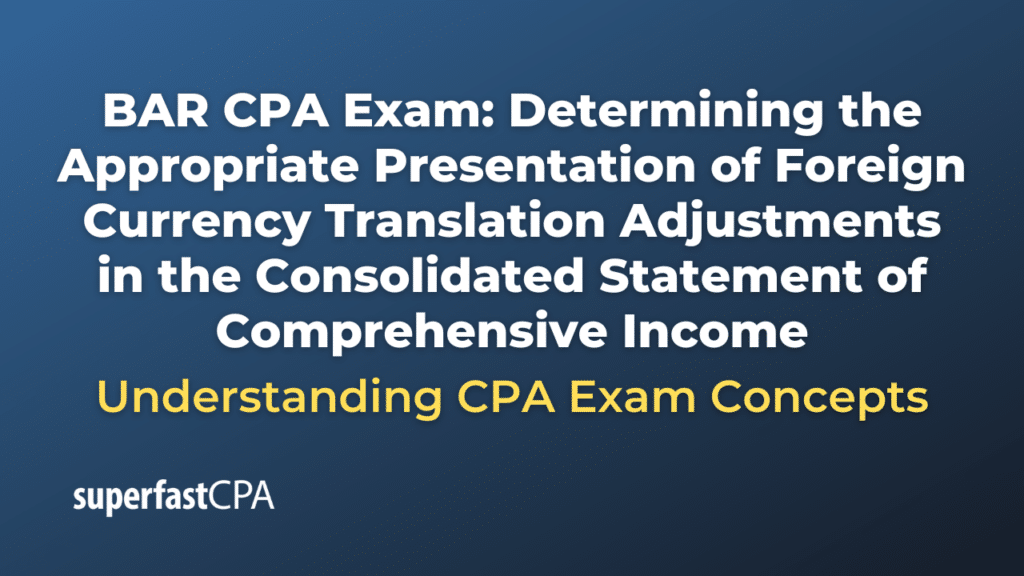 Determining the Appropriate Presentation of Foreign Currency Translation Adjustments in the Consolidated Statement of Comprehensive Income