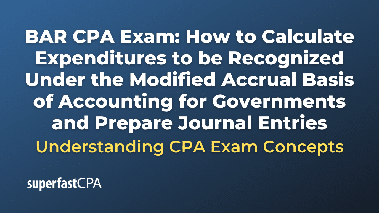 How to Calculate Expenditures to be Recognized Under the Modified Accrual Basis of Accounting for Governments and Prepare Journal Entries