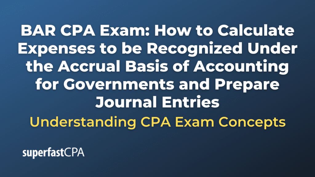 How to Calculate Expenses to be Recognized Under the Accrual Basis of Accounting for Governments and Prepare Journal Entries