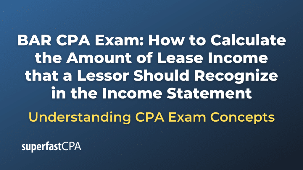 How to Calculate the Amount of Lease Income that a Lessor Should Recognize in the Income Statement