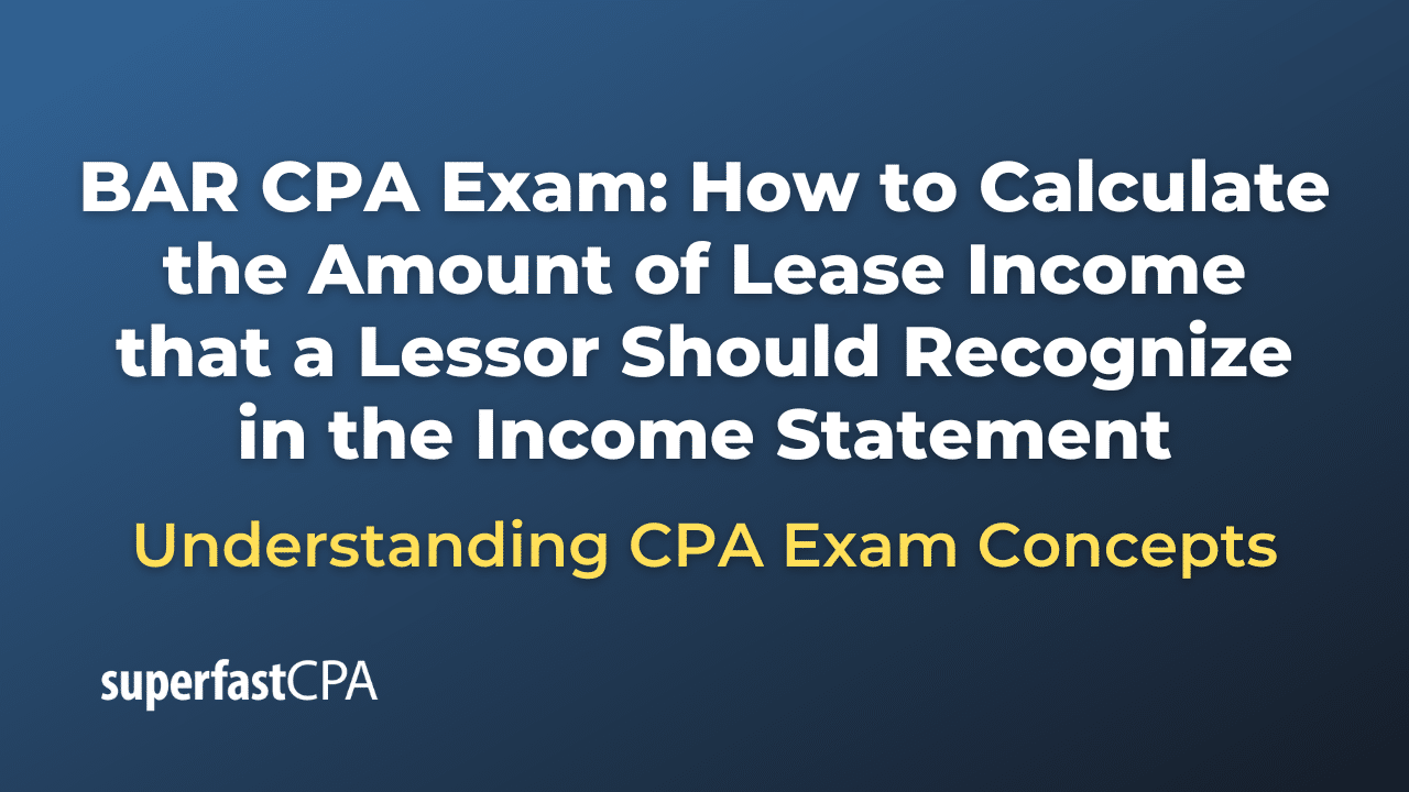 How to Calculate the Amount of Lease Income that a Lessor Should Recognize in the Income Statement