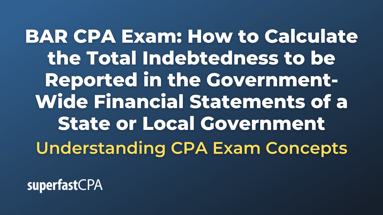 How to Calculate the Total Indebtedness to be Reported in the Government-Wide Financial Statements of a State or Local Government