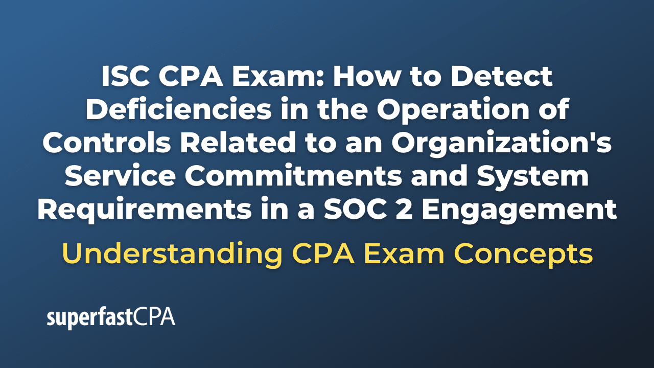 How to Detect Deficiencies in the Operation of Controls Related to an Organization's Service Commitments and System Requirements in a SOC 2 Engagement