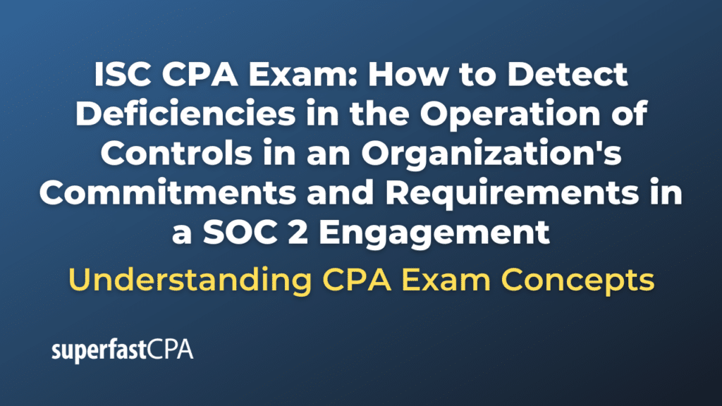 How to Detect Deficiencies in the Operation of Controls in an Organization's Commitments and Requirements in a SOC 2 Engagement