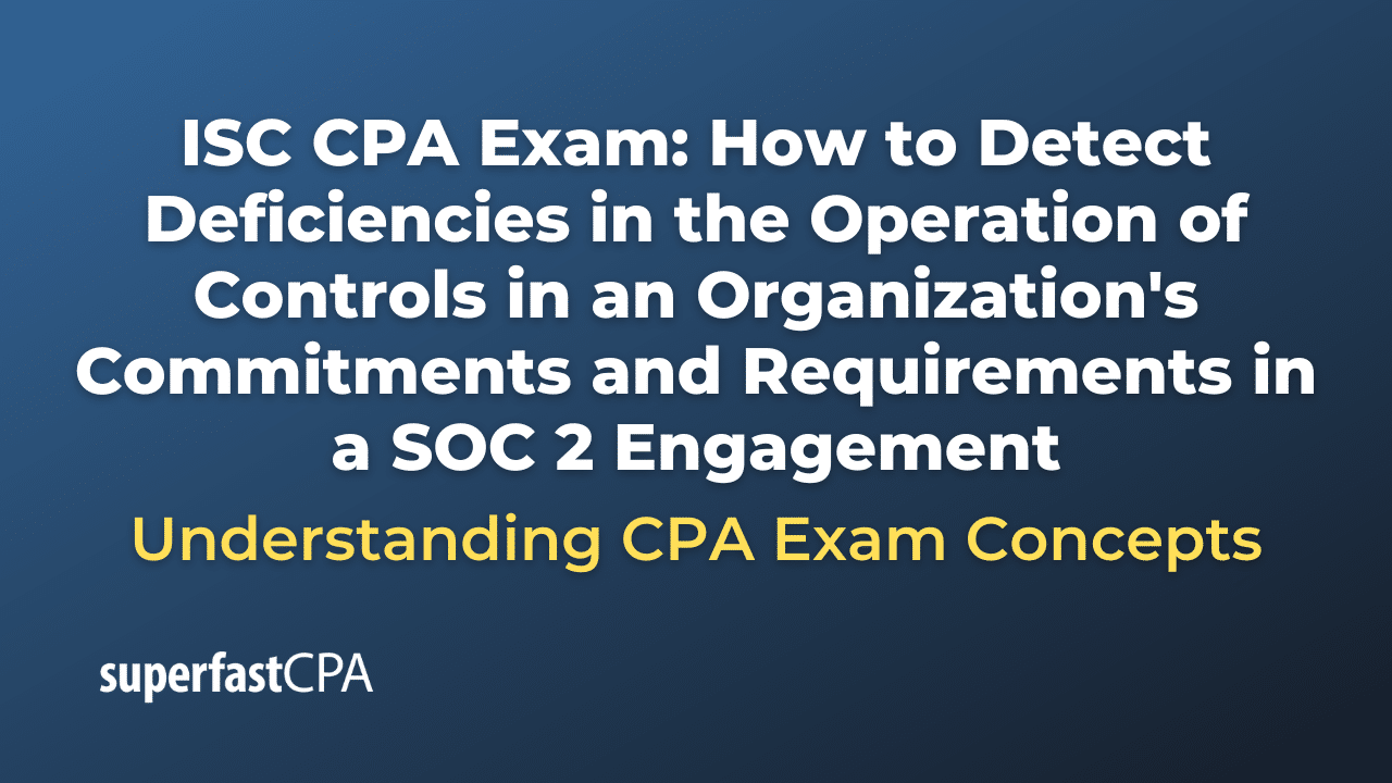 How to Detect Deficiencies in the Operation of Controls in an Organization's Commitments and Requirements in a SOC 2 Engagement