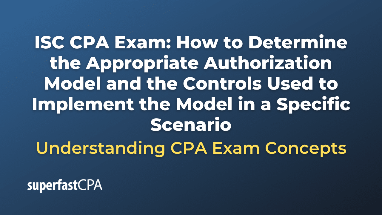 How to Determine the Appropriate Authorization Model and the Controls Used to Implement the Model in a Specific Scenario
