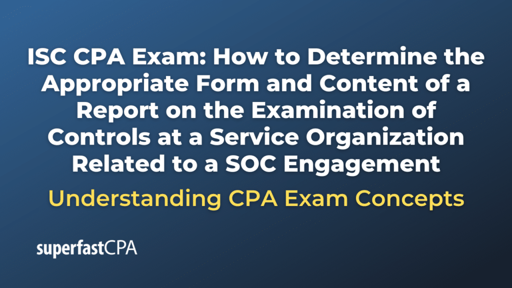 How to Determine the Appropriate Form and Content of a Report on the Examination of Controls at a Service Organization Related to a SOC Engagement