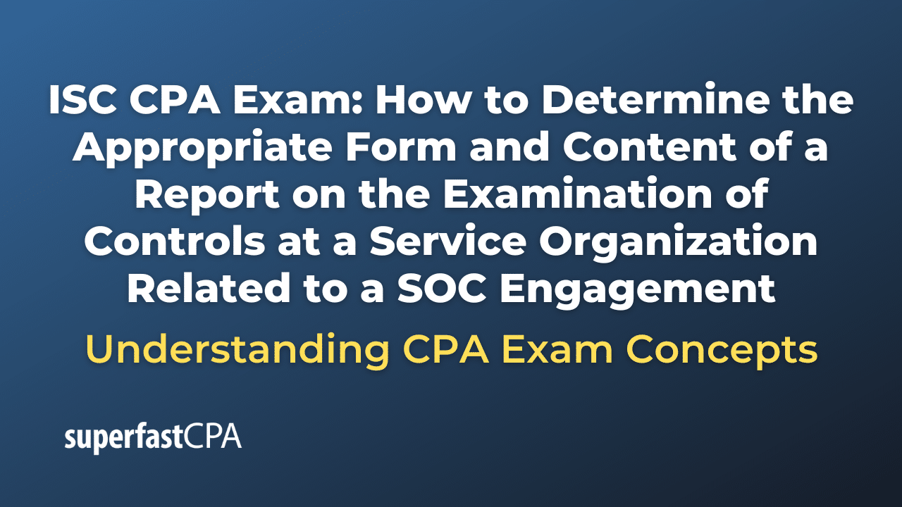 How to Determine the Appropriate Form and Content of a Report on the Examination of Controls at a Service Organization Related to a SOC Engagement
