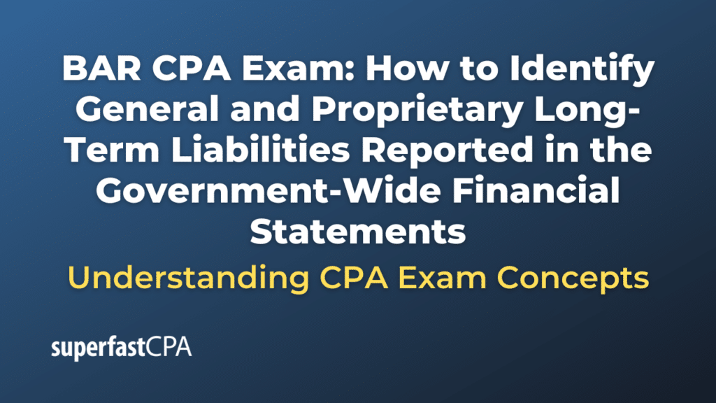 How to Identify General and Proprietary Long-Term Liabilities Reported in the Government-Wide Financial Statements