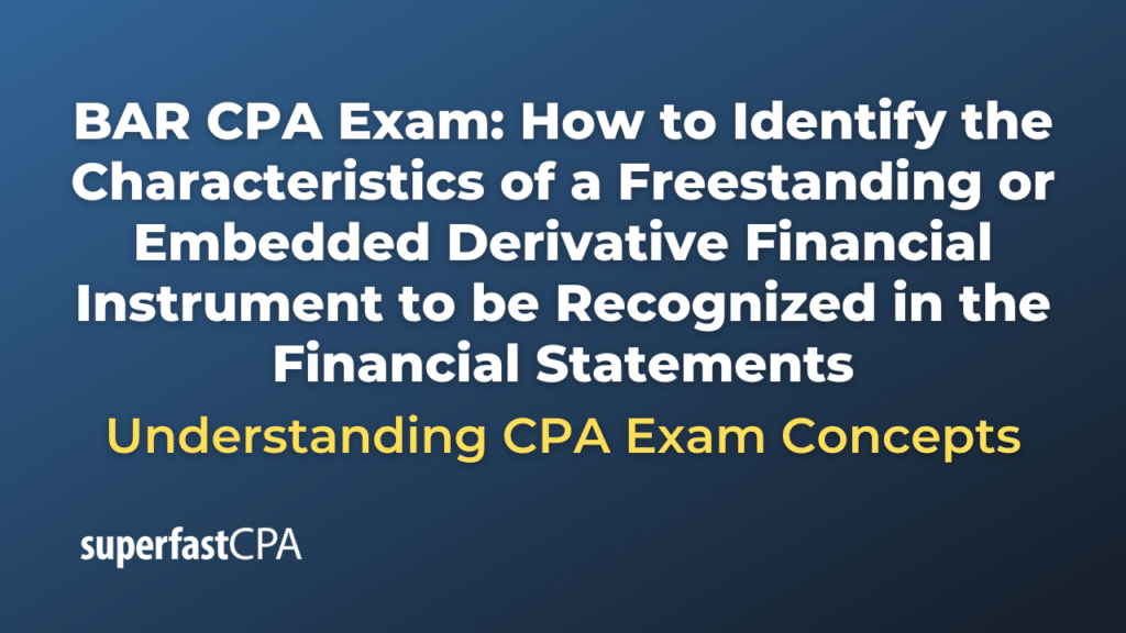 How to Identify the Characteristics of a Freestanding or Embedded Derivative Financial Instrument to be Recognized in the Financial Statements