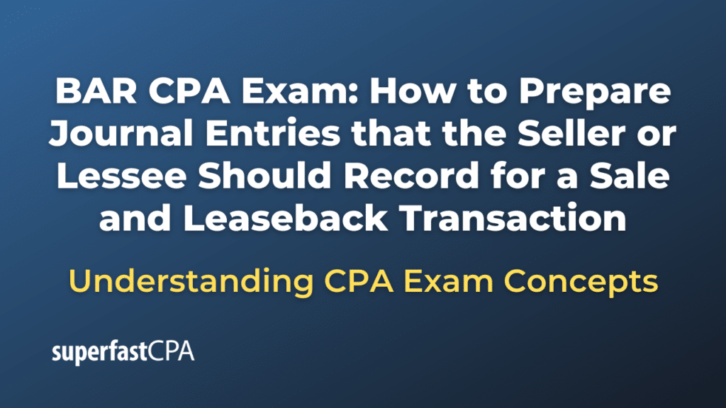 How to Prepare Journal Entries that the Seller or Lessee Should Record for a Sale and Leaseback Transaction
