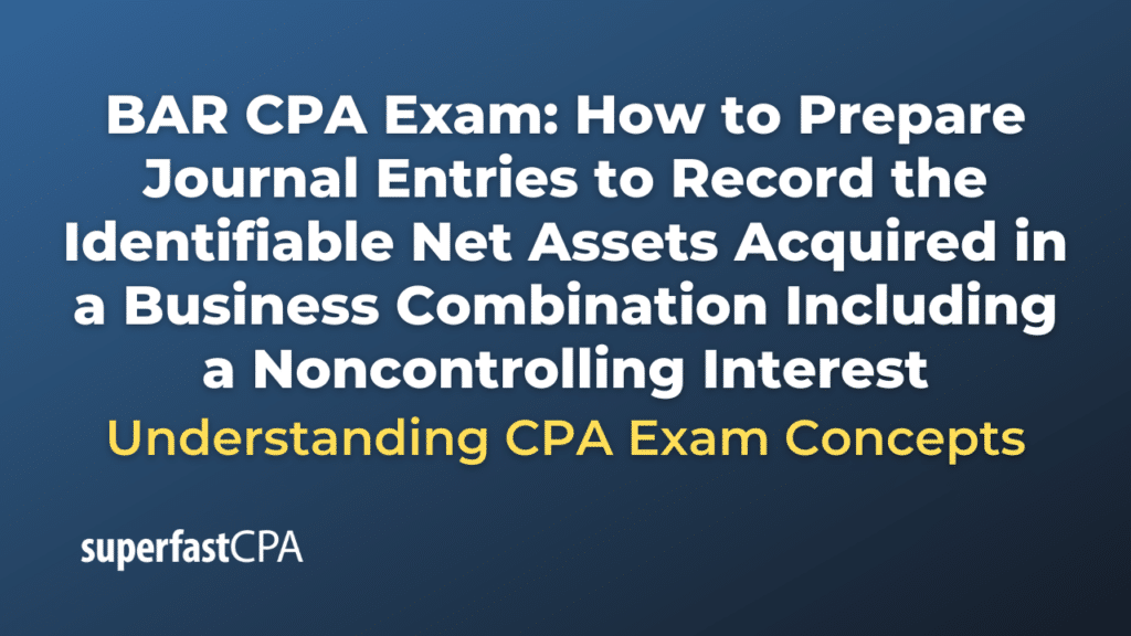 How to Prepare Journal Entries to Record the Identifiable Net Assets Acquired in a Business Combination Including a Noncontrolling Interest