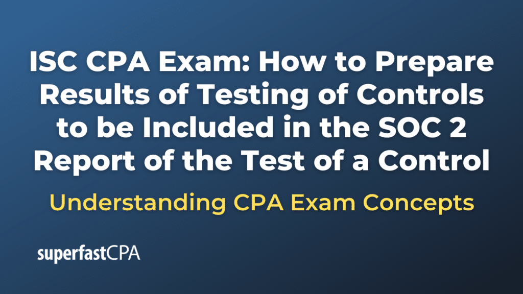 How to Prepare Results of Testing of Controls to be Included in the SOC 2 Report of the Test of a Control