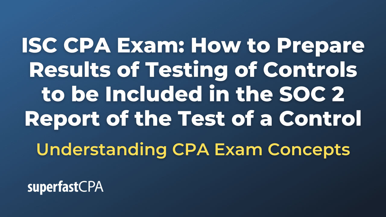 How to Prepare Results of Testing of Controls to be Included in the SOC 2 Report of the Test of a Control