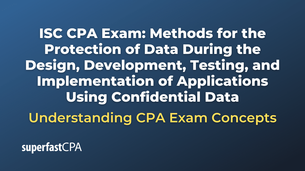Methods for the Protection of Data During the Design, Development, Testing, and Implementation of Applications Using Confidential Data