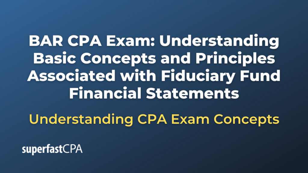 Understanding Basic Concepts and Principles Associated with Fiduciary Fund Financial Statements