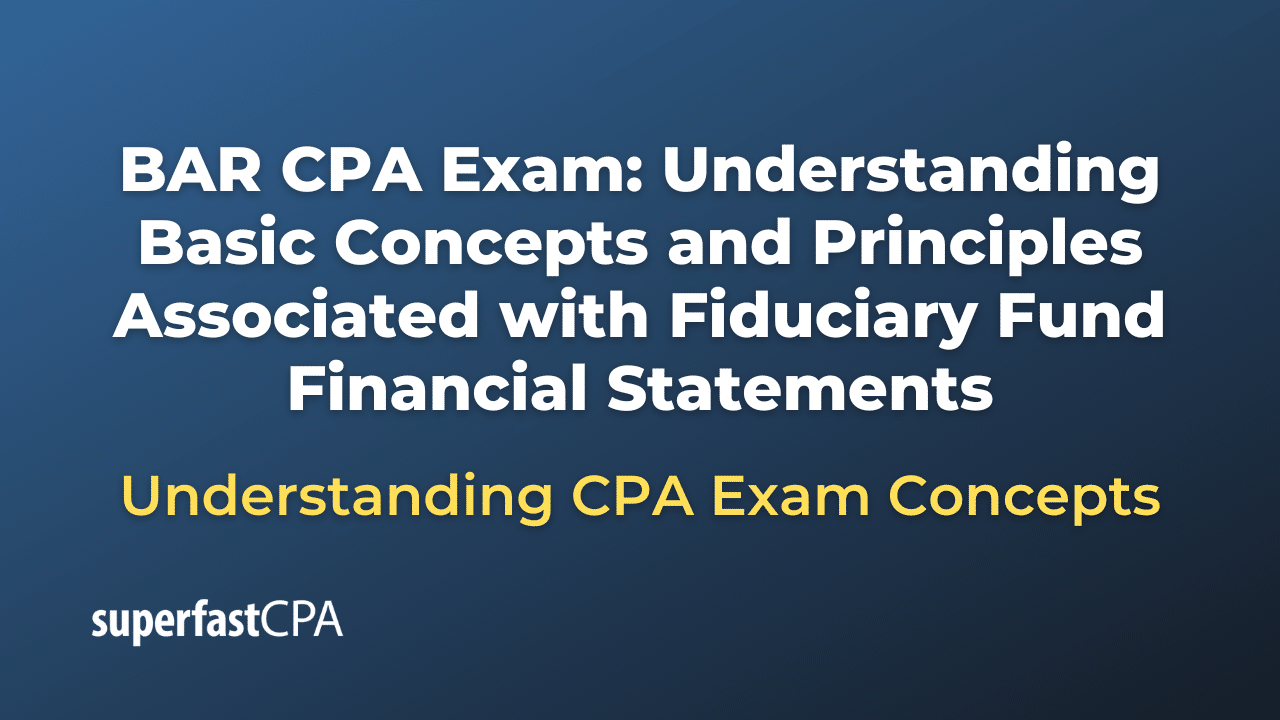 Understanding Basic Concepts and Principles Associated with Fiduciary Fund Financial Statements