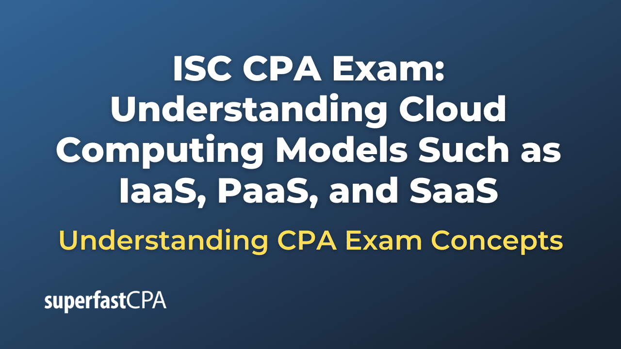 Understanding Cloud Computing Models Such as IaaS, PaaS, and SaaS
