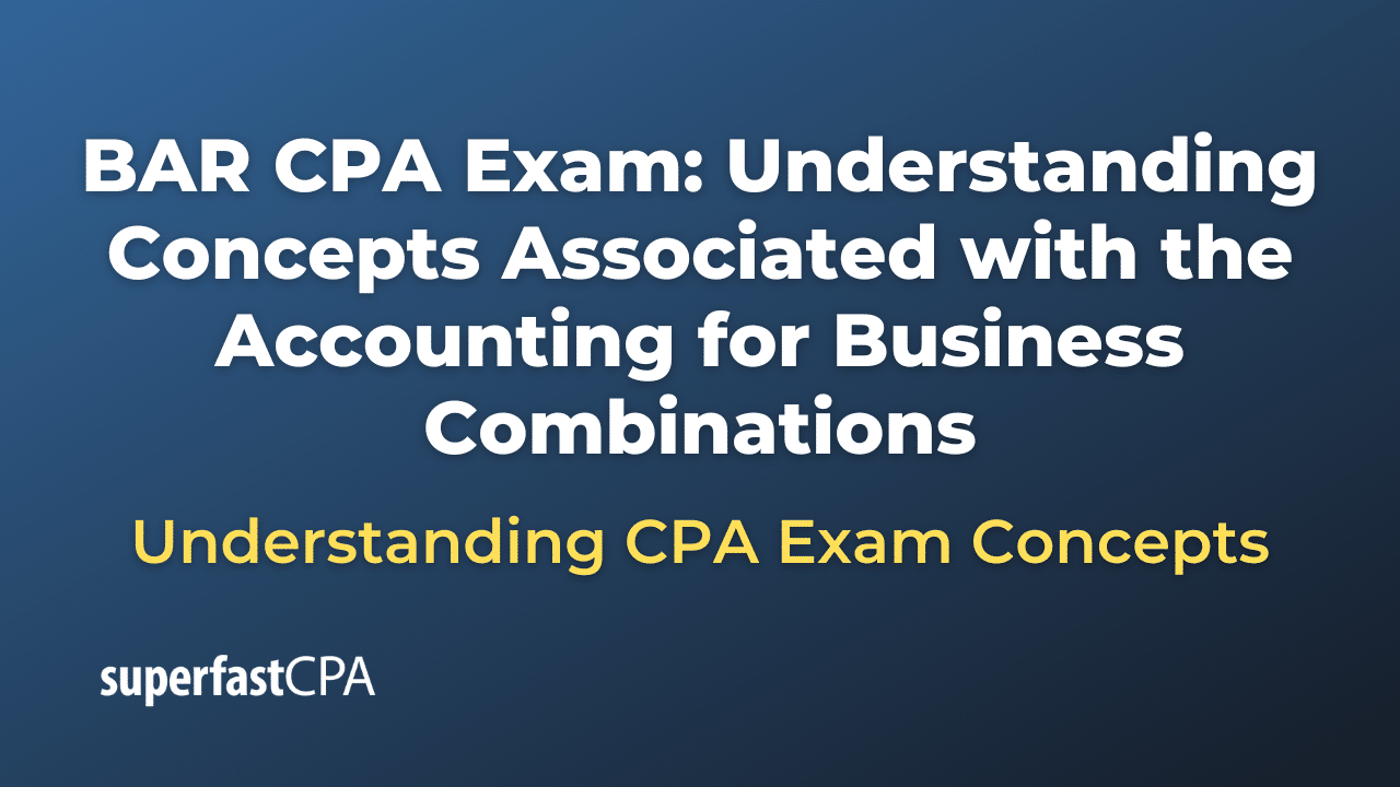 Understanding Concepts Associated with the Accounting for Business Combinations