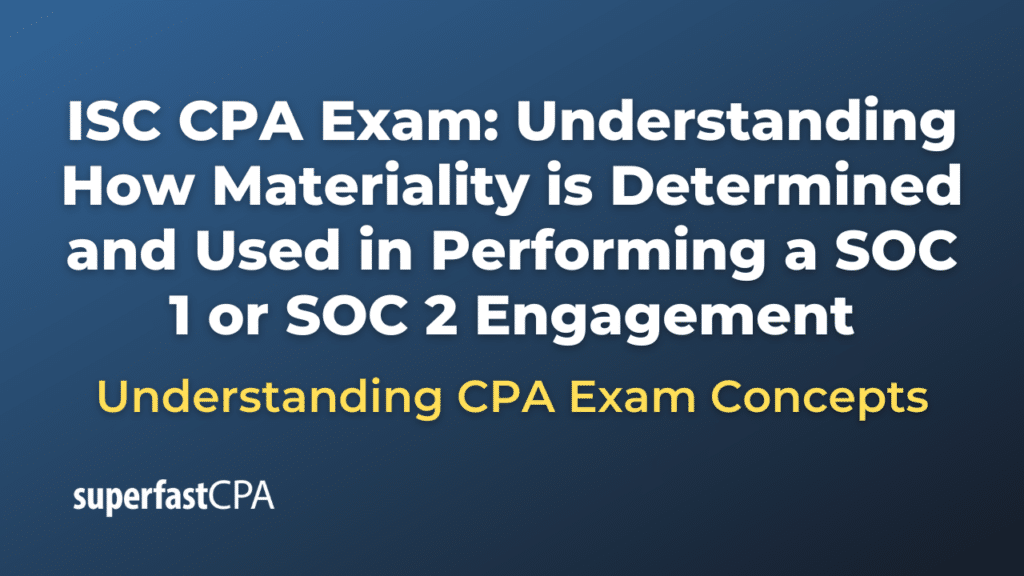 Understanding How Materiality is Determined and Used in Performing a SOC 1 or SOC 2 Engagement