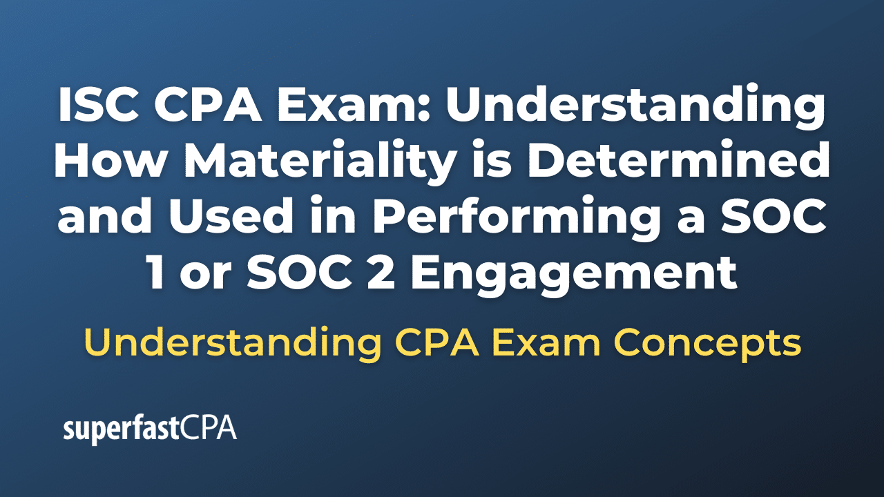 Understanding How Materiality is Determined and Used in Performing a SOC 1 or SOC 2 Engagement