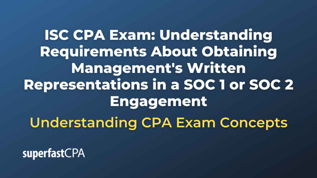 Understanding Requirements About Obtaining Management's Written Representations in a SOC 1 or SOC 2 Engagement