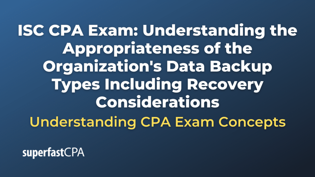 Understanding the Appropriateness of the Organization's Data Backup Types Including Recovery Considerations