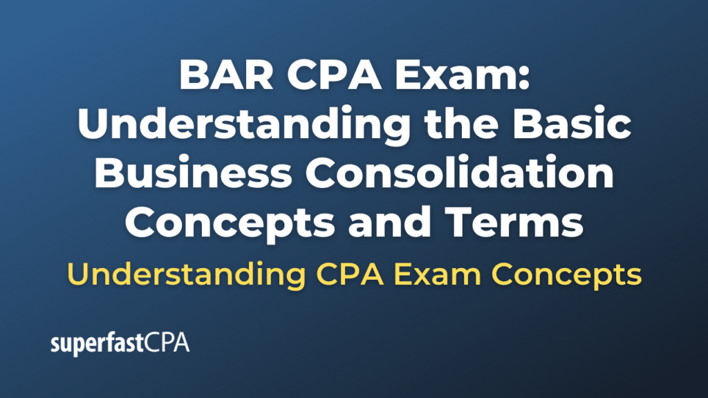 Understanding the Basic Business Consolidation Concepts and Terms