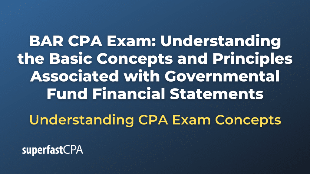 Understanding the Basic Concepts and Principles Associated with Governmental Fund Financial Statements
