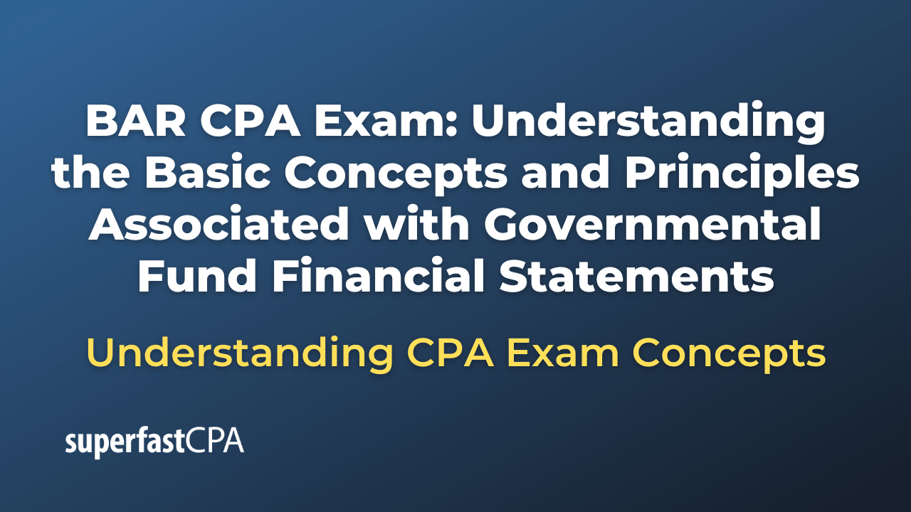 Understanding the Basic Concepts and Principles Associated with Governmental Fund Financial Statements