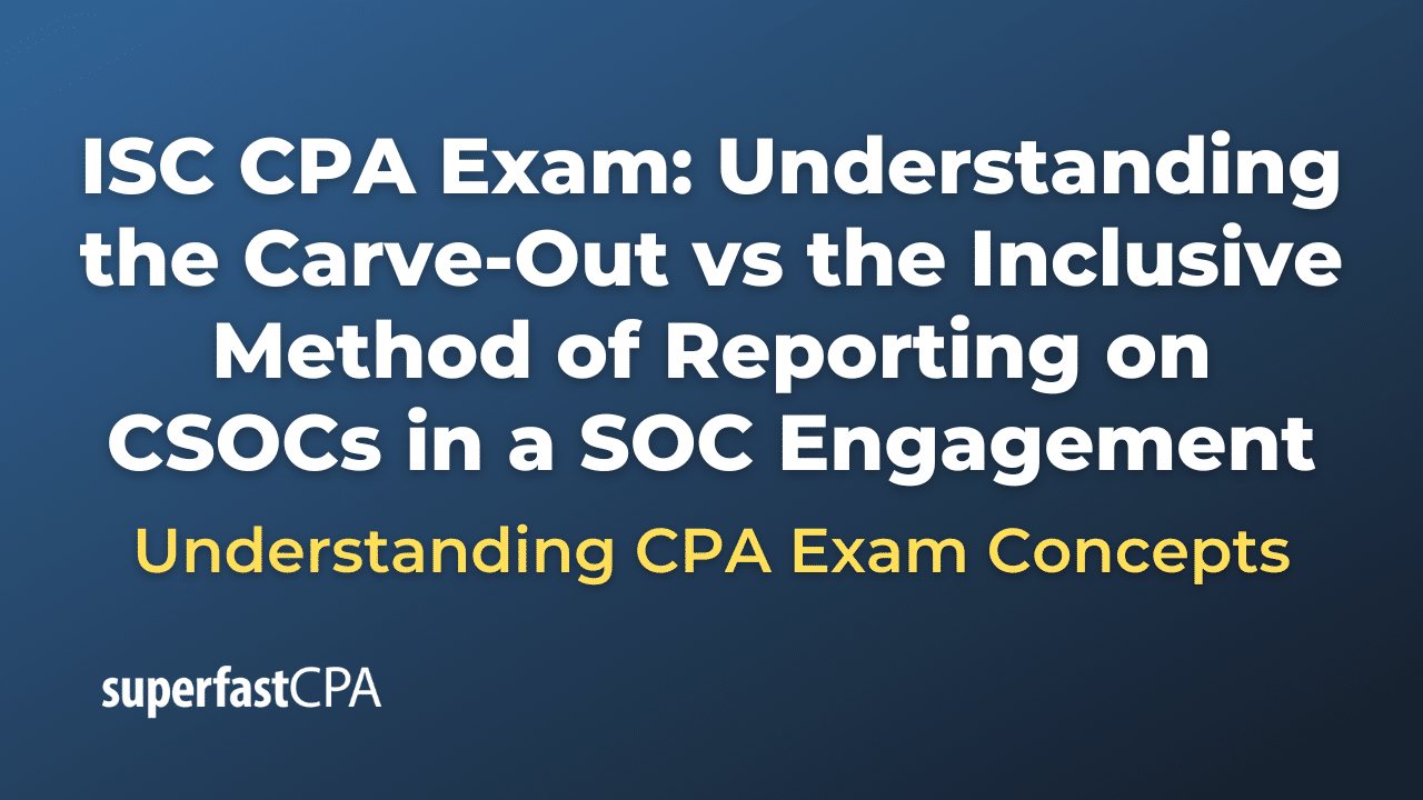 Understanding the Carve-Out vs the Inclusive Method of Reporting on CSOCs in a SOC Engagement