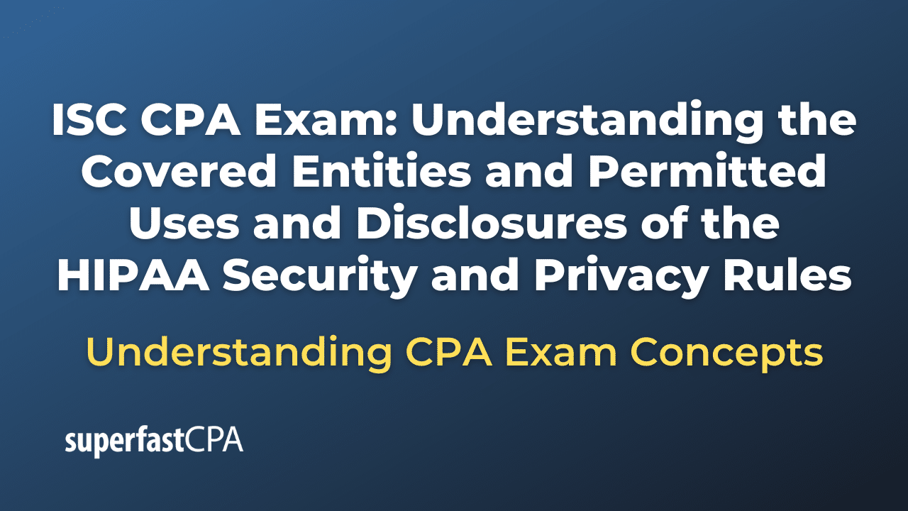 Understanding the Covered Entities and Permitted Uses and Disclosures of the HIPAA Security and Privacy Rules