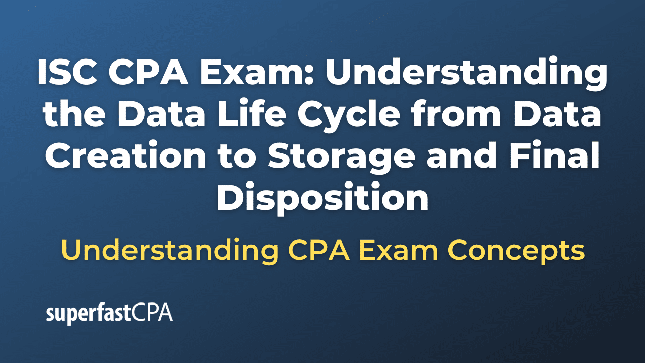 Understanding the Data Life Cycle from Data Creation to Storage and Final Disposition