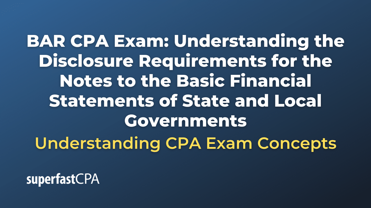 Understanding the Disclosure Requirements for the Notes to the Basic Financial Statements of State and Local Governments