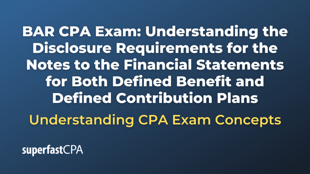 Understanding the Disclosure Requirements for the Notes to the Financial Statements for Both Defined Benefit and Defined Contribution Plans