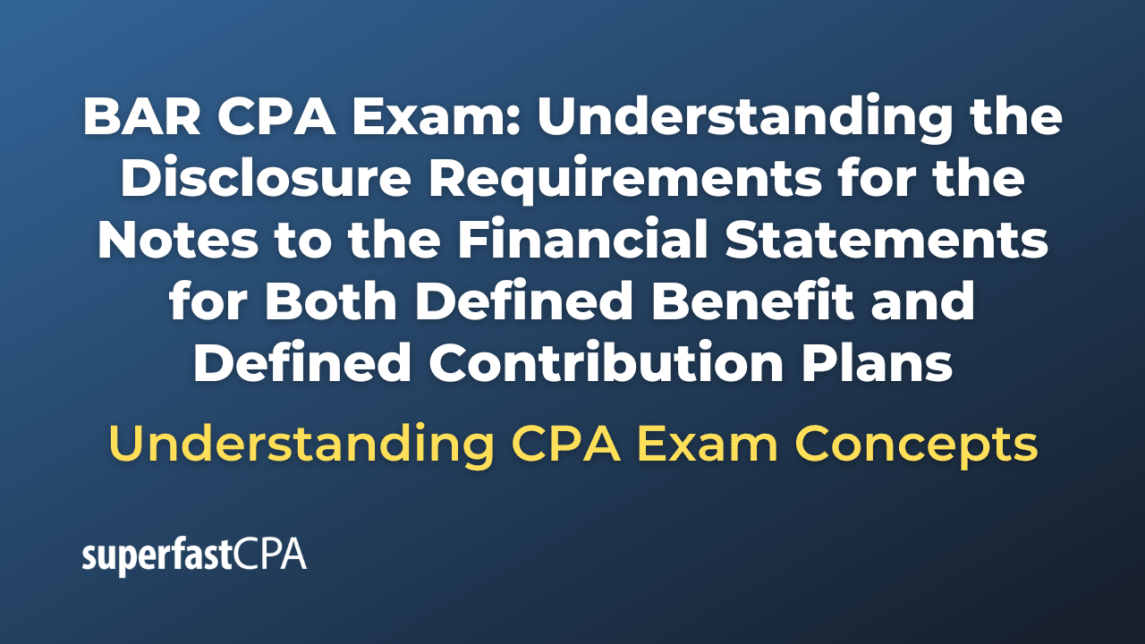 Understanding the Disclosure Requirements for the Notes to the Financial Statements for Both Defined Benefit and Defined Contribution Plans