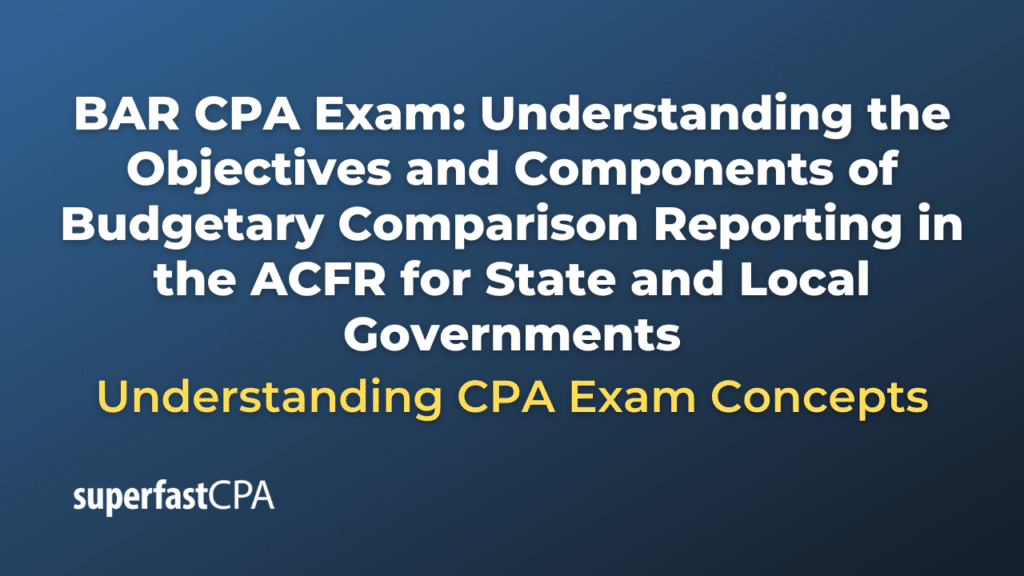 Understanding the Objectives and Components of Budgetary Comparison Reporting in the ACFR for State and Local Governments