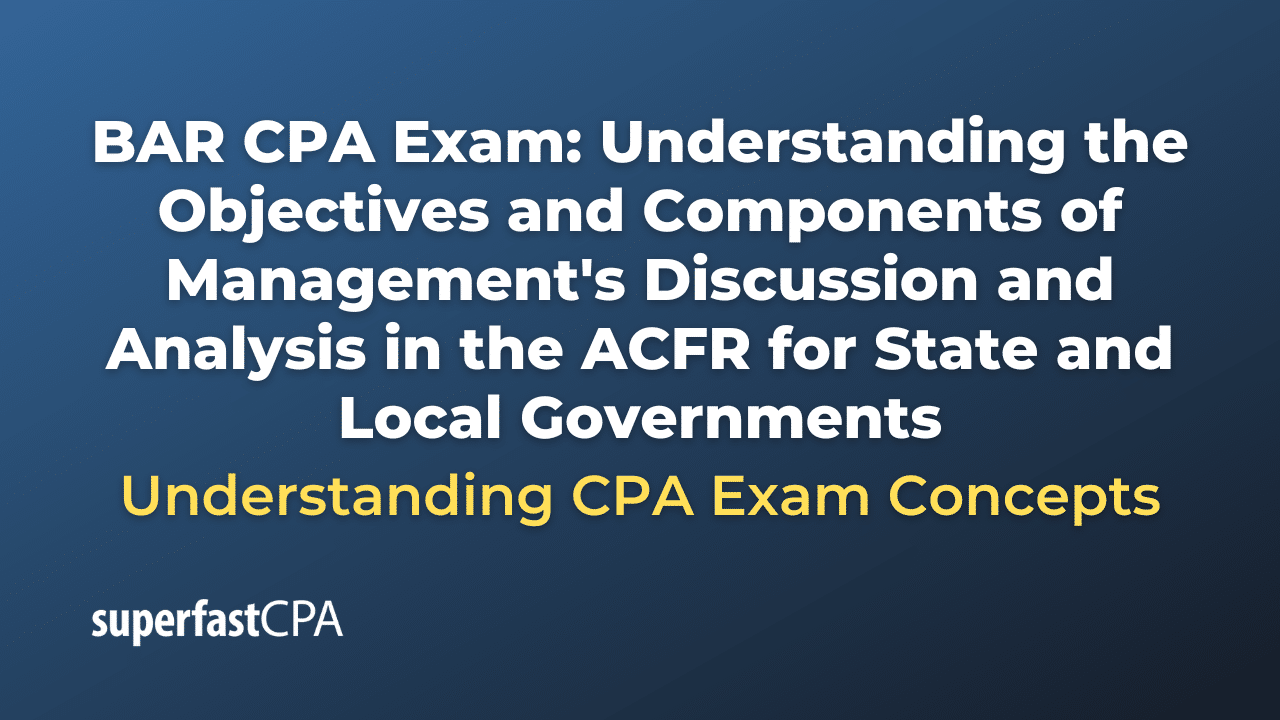 Understanding the Objectives and Components of Management's Discussion and Analysis in the ACFR for State and Local Governments