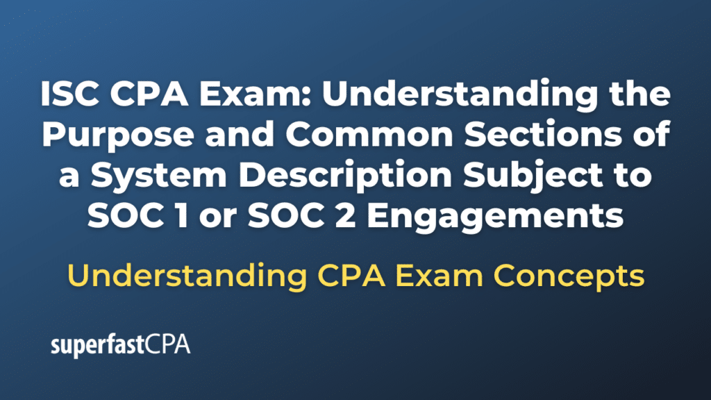 Understanding the Purpose and Common Sections of a System Description Subject to SOC 1 or SOC 2 Engagements