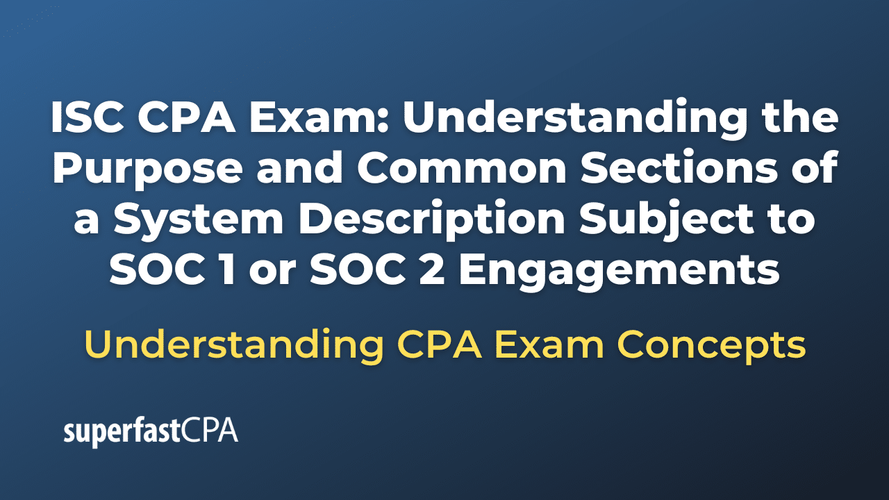 Understanding the Purpose and Common Sections of a System Description Subject to SOC 1 or SOC 2 Engagements