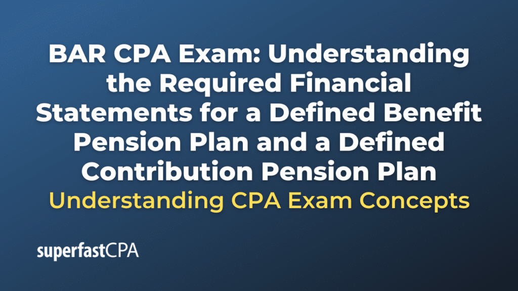 Understanding the Required Financial Statements for a Defined Benefit Pension Plan and a Defined Contribution Pension Plan