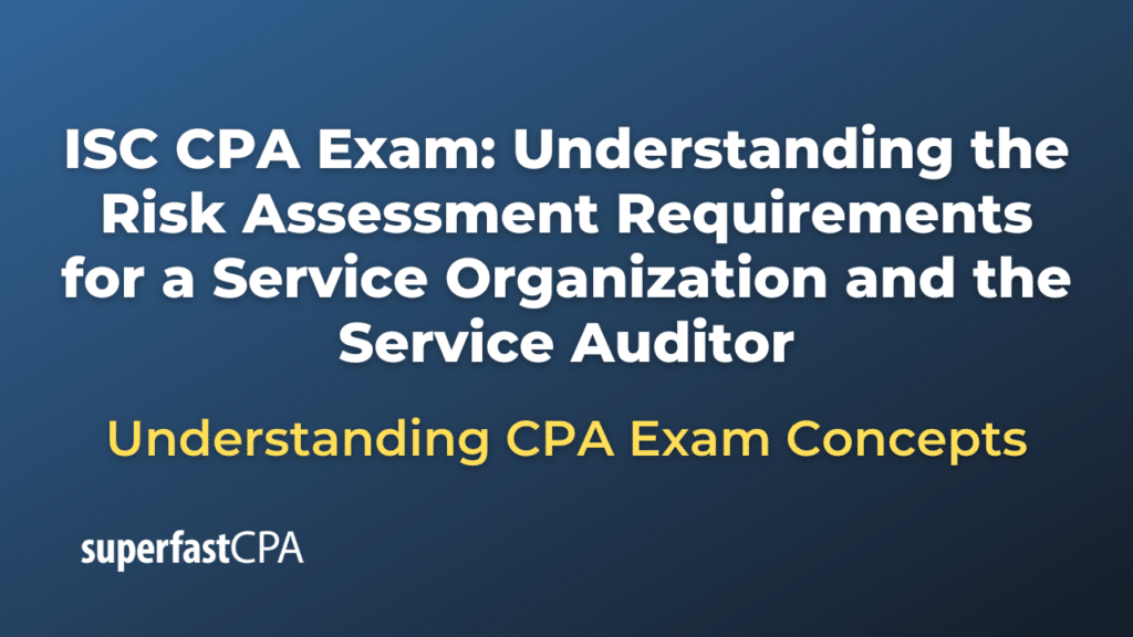 Understanding the Risk Assessment Requirements for a Service Organization and the Service Auditor