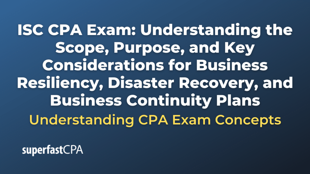Understanding the Scope, Purpose, and Key Considerations for Business Resiliency, Disaster Recovery, and Business Continuity Plans